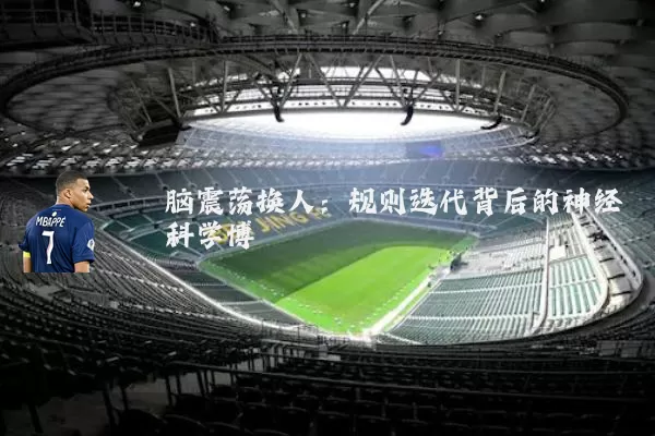 脑震荡换人:规则迭代背后的神经科学博弈