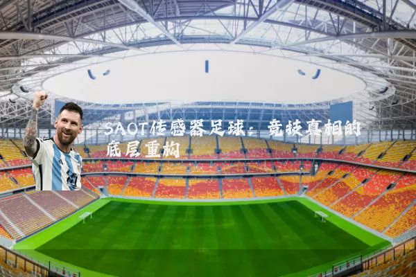 SAOT传感器足球:竞技真相的底层重构