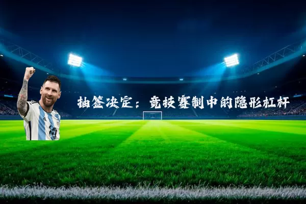 抽签决定:竞技赛制中的隐形杠杆